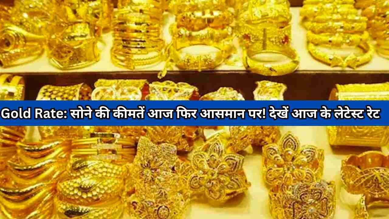 Gold Rate सोने की कीमतें आज फिर आसमान पर! देखें आज के लेटेस्ट रेट (1)