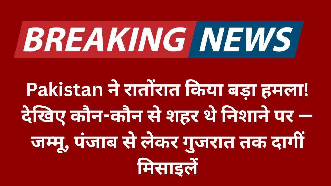 Pakistan ने रातोंरात किया बड़ा हमला! देखिए कौन-कौन से शहर थे निशाने पर