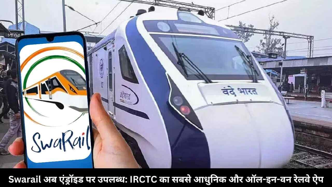Swarail अब एंड्रॉइड पर उपलब्ध: IRCTC का सबसे आधुनिक और ऑल-इन-वन रेलवे ऐप