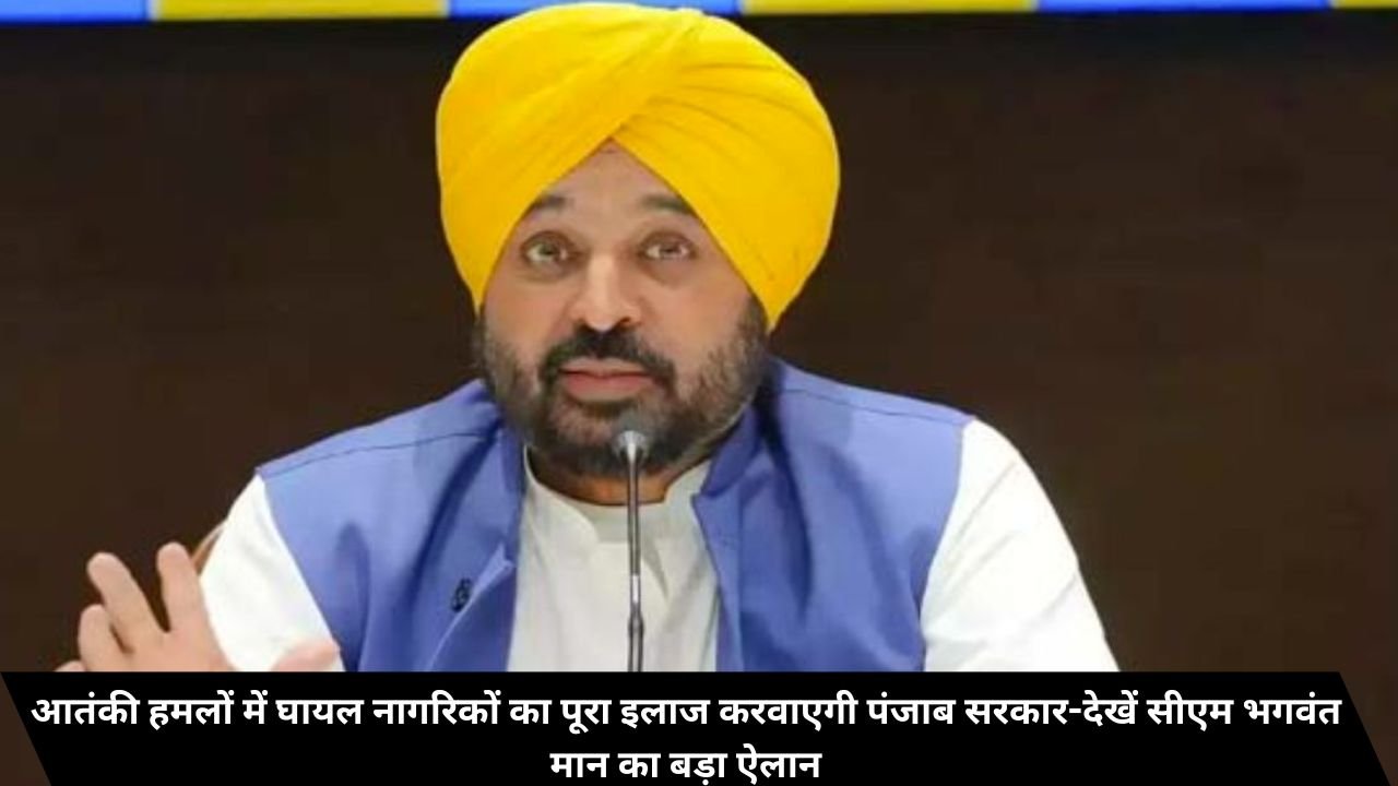 आतंकी हमलों में घायल नागरिकों का पूरा इलाज करवाएगी पंजाब सरकार-देखें सीएम भगवंत मान का बड़ा ऐलान