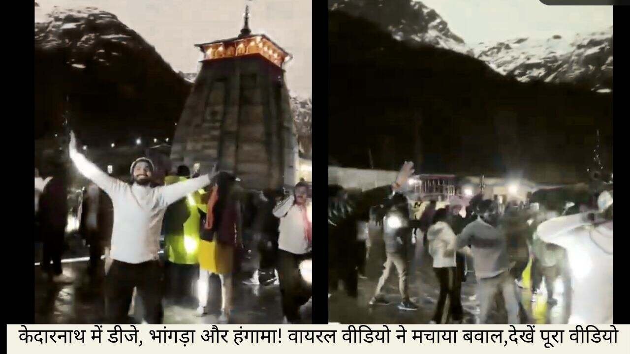 केदारनाथ में डीजे, भांगड़ा और हंगामा! वायरल वीडियो ने मचाया बवाल,देखें पूरा वीडियो