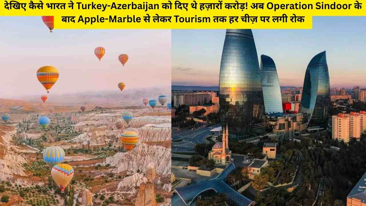 देखिए कैसे भारत ने Turkey-Azerbaijan को दिए थे हज़ारों करोड़! अब Operation Sindoor के बाद Apple-Marble से लेकर Tourism तक हर चीज़ पर लगी रोक