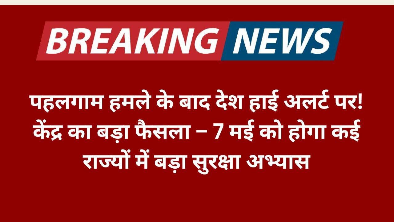 केंद्र सरकार ने दिए सख्त आदेश, 7 मई को होगा बड़ा सुरक्षा अभ्यास