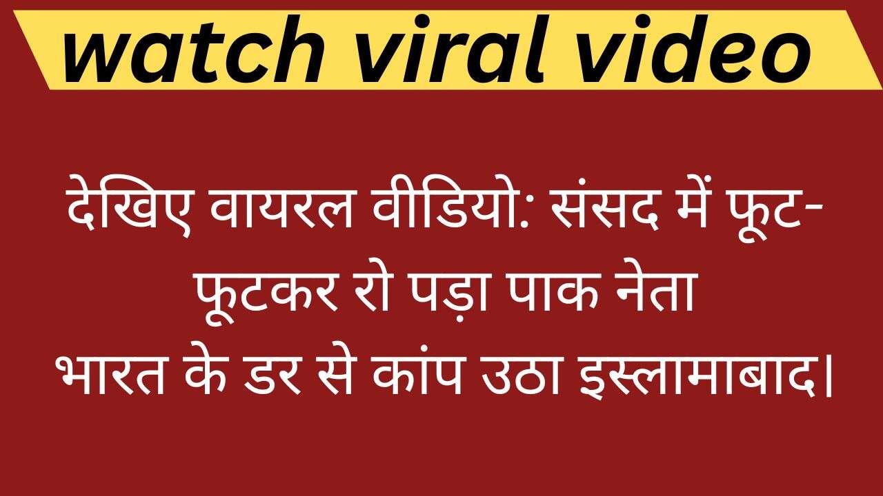 संसद में फूट-फूटकर रो पड़ा पाक नेता भारत के डर से कांप उठा इस्लामाबाद। (1)