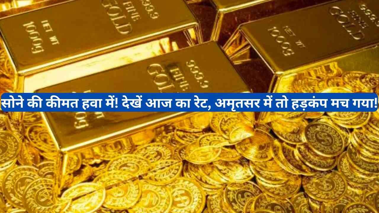 सोने की कीमत हवा में! देखें आज का रेट, अमृतसर में तो हड़कंप मच गया!