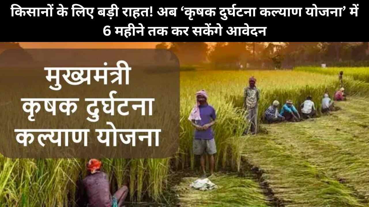 कृषक दुर्घटना कल्याण योजना’ में 6 महीने तक कर सकेंगे आवेदन